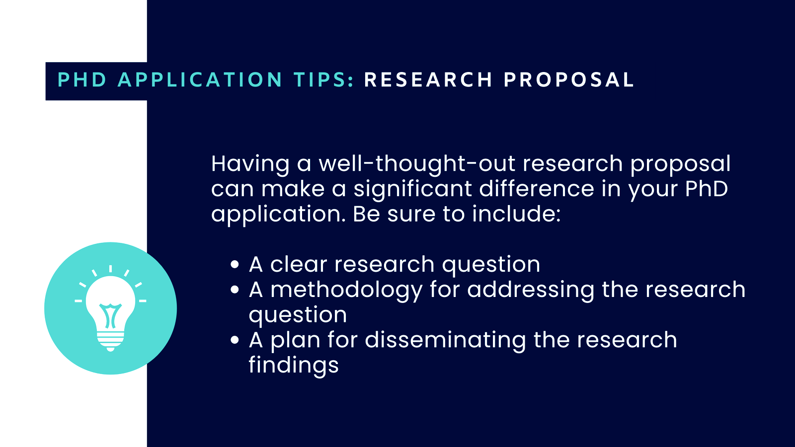 PhD Application Tips - Have a well-thought-out research proposal that includes a clear research question, a methodology for addressing it and a plan for disseminating the research findings. 