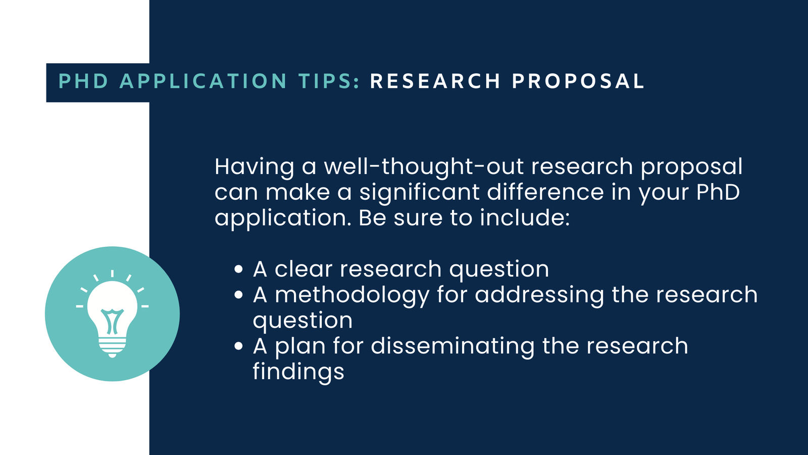 PhdAdmissionsGuidebyGlobalAdmissions PhD Application Tips - Have a well-thought-out research proposal that includes a clear research question, a methodology for addressing it and a plan for disseminating the research findings.