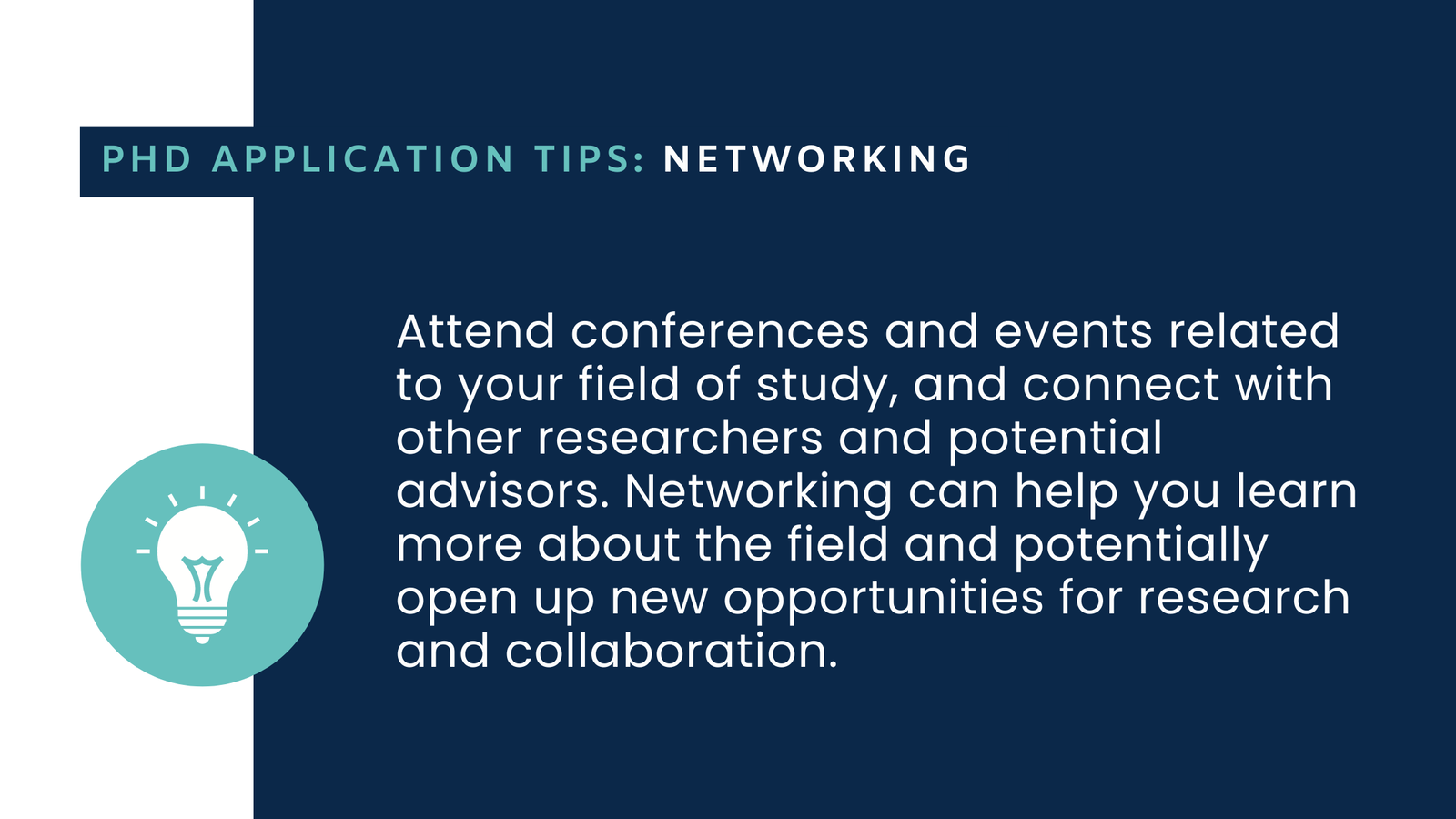 PhdAdmissionsGuidebyGlobalAdmissions PhD Application Tips - Networking can help you learn more about the field and open opportunities for research and collaboration.